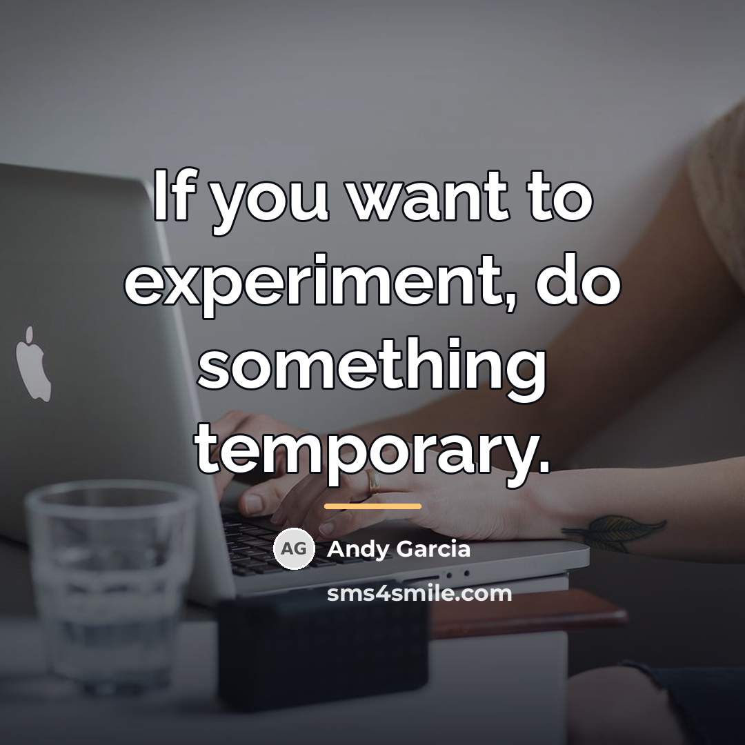 “If you want to experiment, do something temporary.…” quote by Andy Garcia