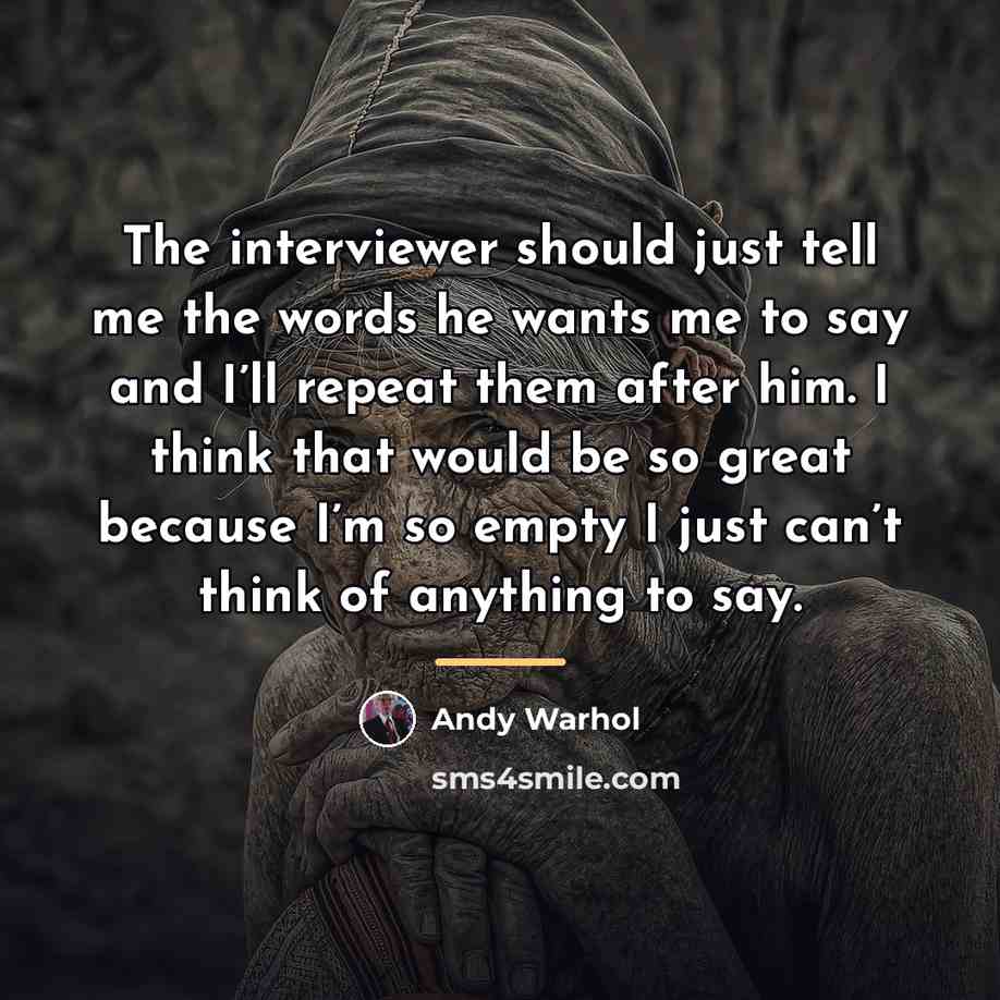 “The interviewer should just tell me the words he wants…” quote by Andy Warhol