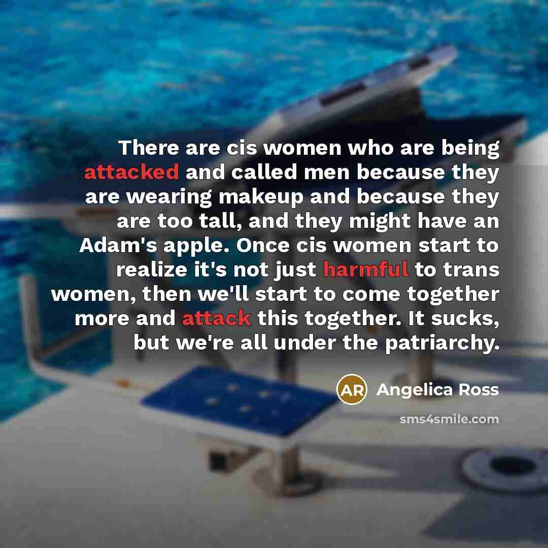 “There are cis women who are being attacked and called men because they are wearing makeup and because they are too tall, and they might have an Adam's apple. Once cis women start to realize it's not just harmful to trans women, then we'll start to come together more and attack this together. It…” quote by Angelica Ross