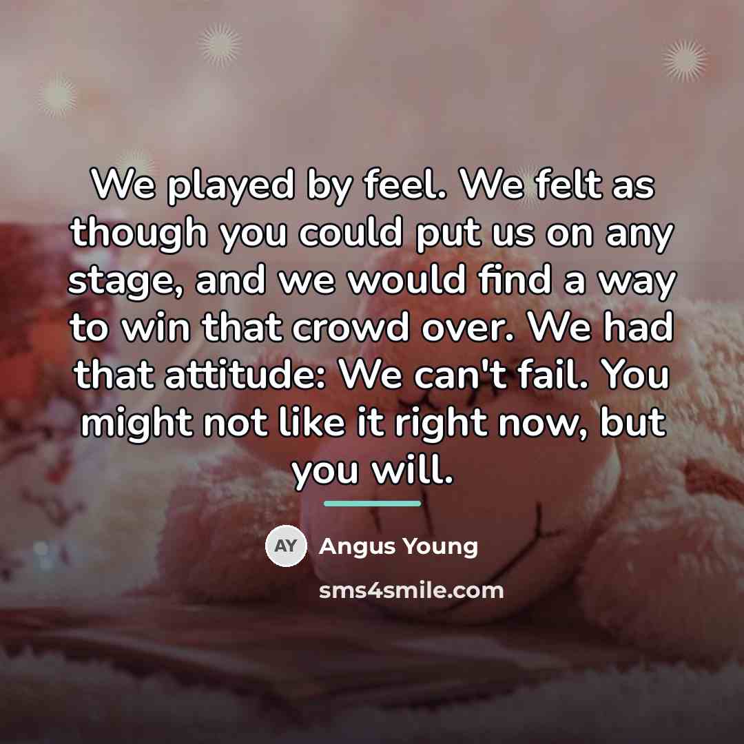 “We played by feel. We felt as though you could…” quote by Angus Young