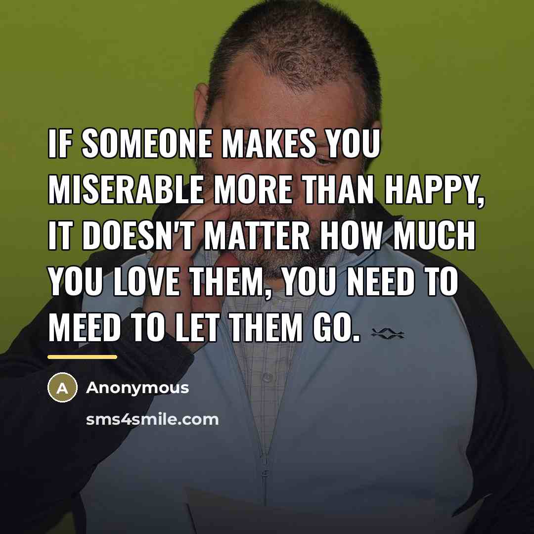 “If someone makes you miserable more than happy, it doesn't…” quote by Anonymous