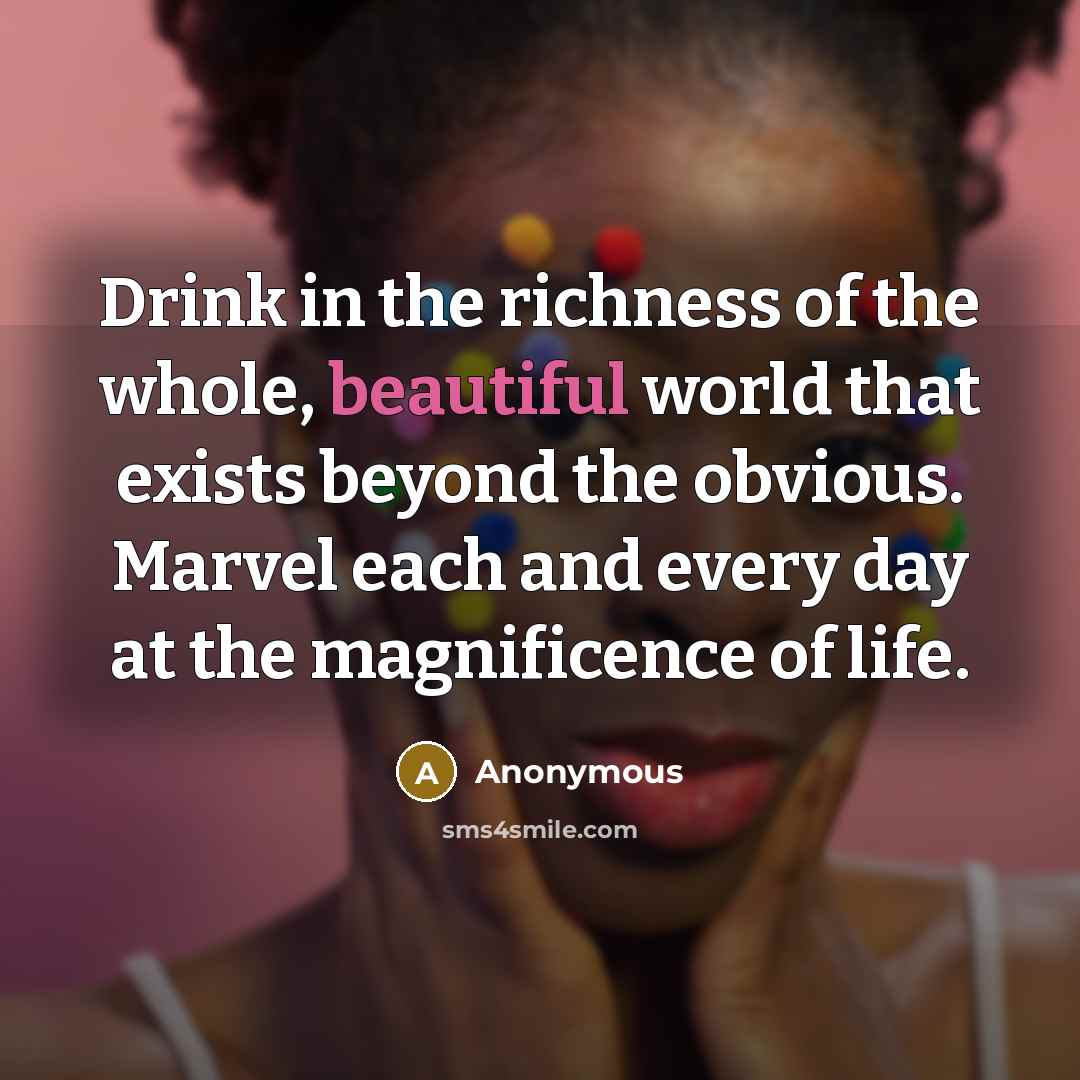 “Drink in the richness of the whole, beautiful world that…” quote by Anonymous