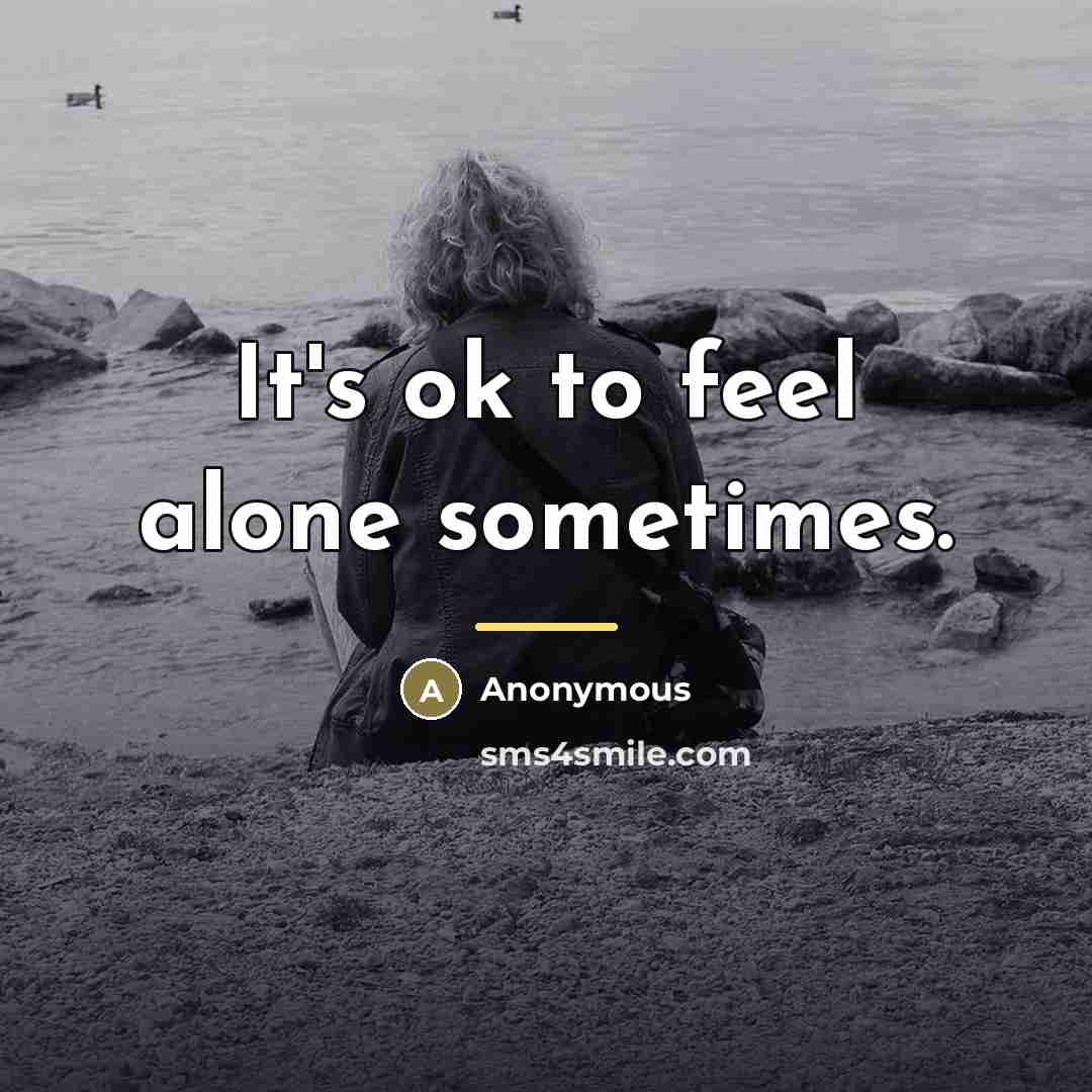“It's ok to feel alone sometimes.…” quote by Anonymous