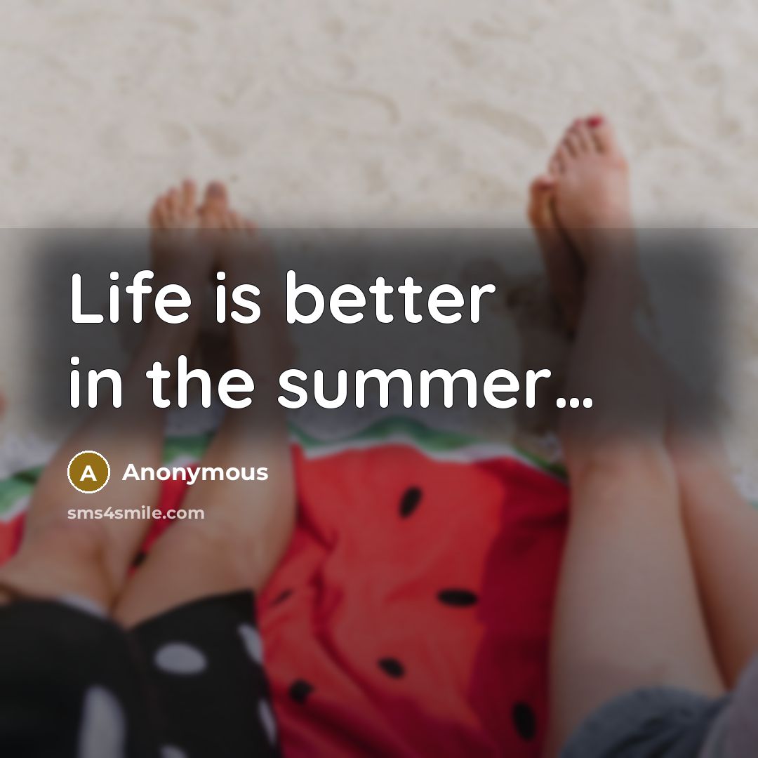 “Life is better in the summer....…” quote by Anonymous
