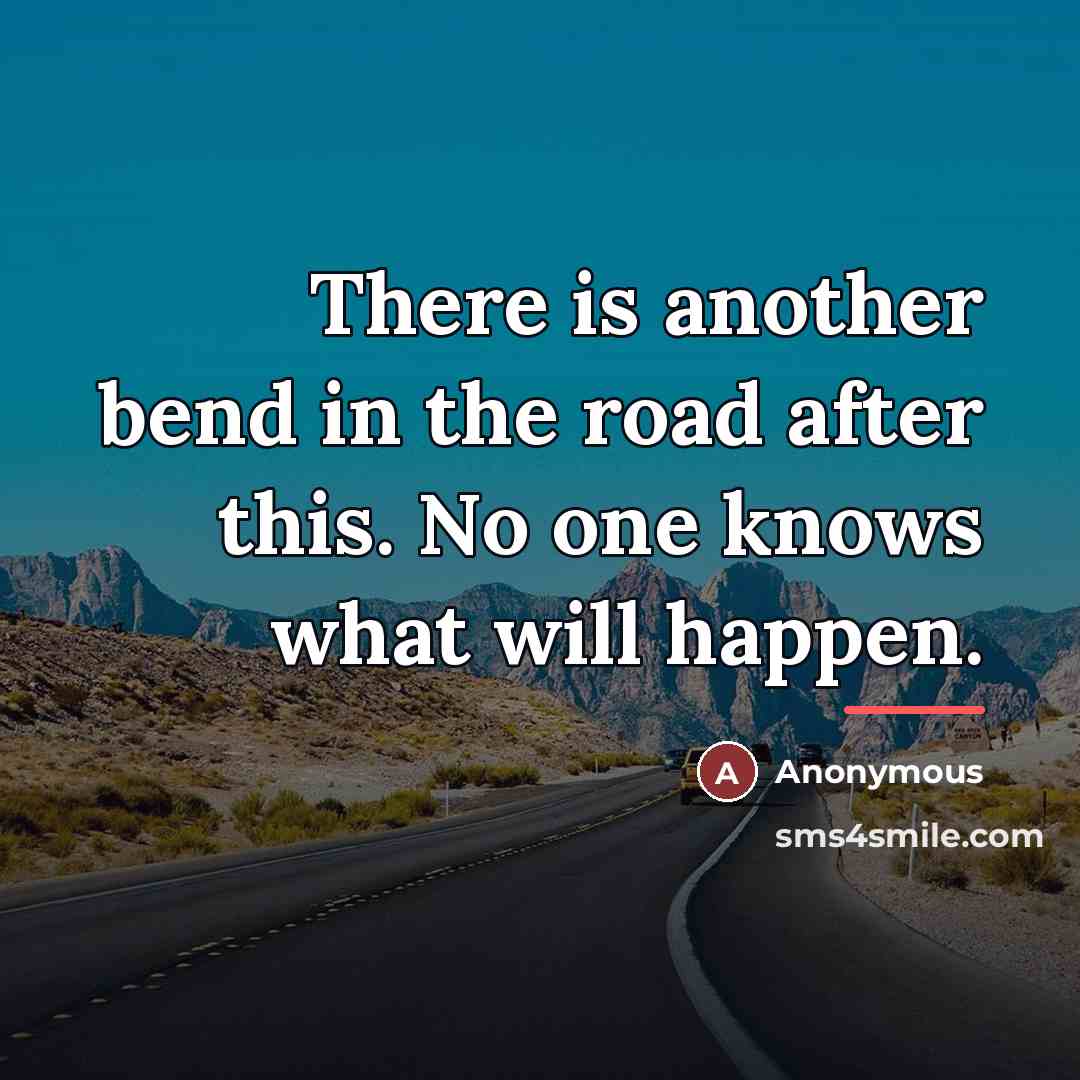 “There is another bend in the road after this. No…” quote by Anonymous
