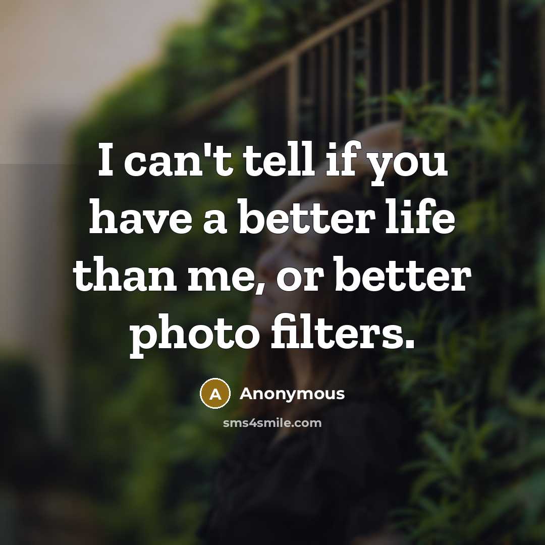 “I can't tell if you have a better life than…” quote by Anonymous