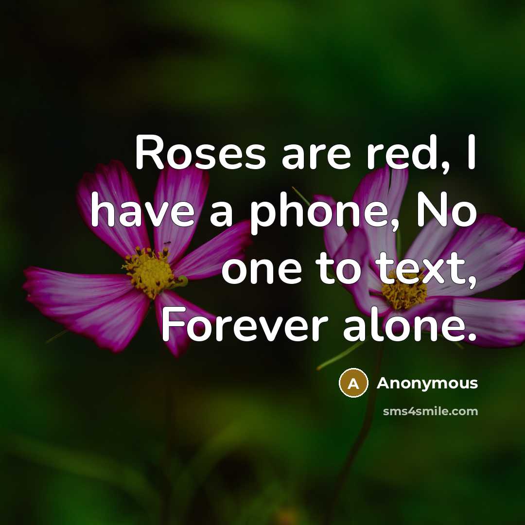 “Roses are red, I have a phone, No one to…” quote by Anonymous