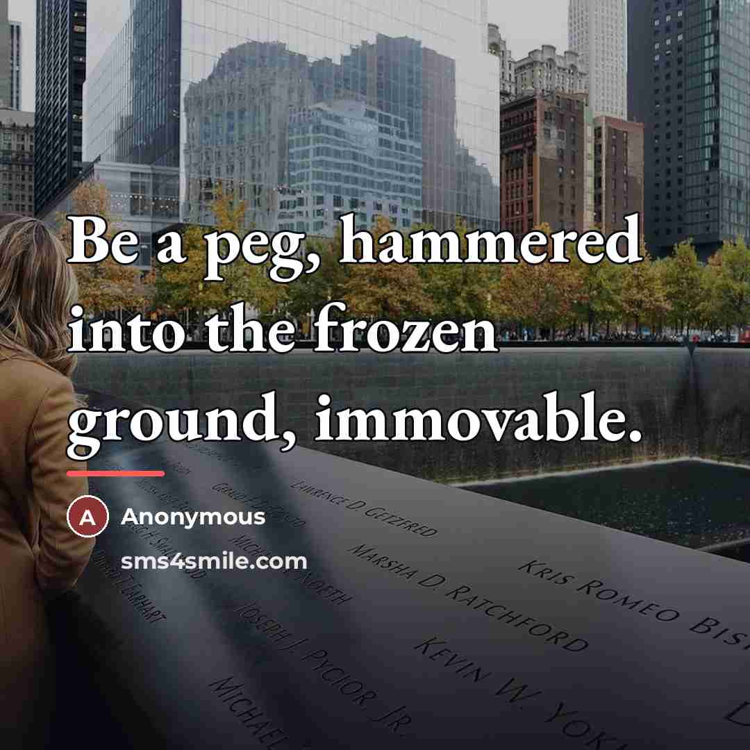 “Be a peg, hammered into the frozen ground, immovable.…” quote by Anonymous