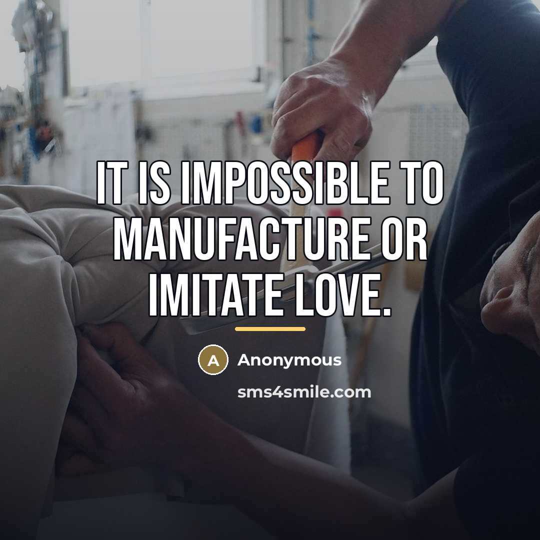 “It is impossible to manufacture or imitate love.…” quote by Anonymous