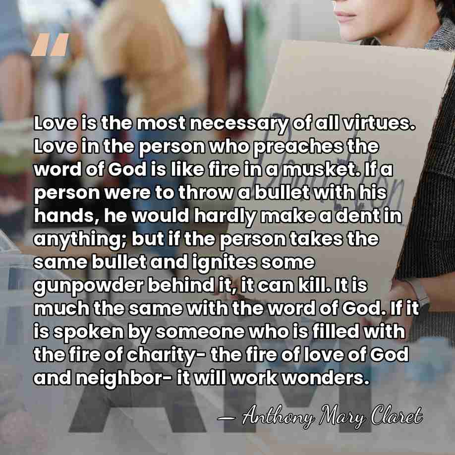 Love is the most necessary of all virtues. Love in the person&hellip; - Anthony Mary Claret