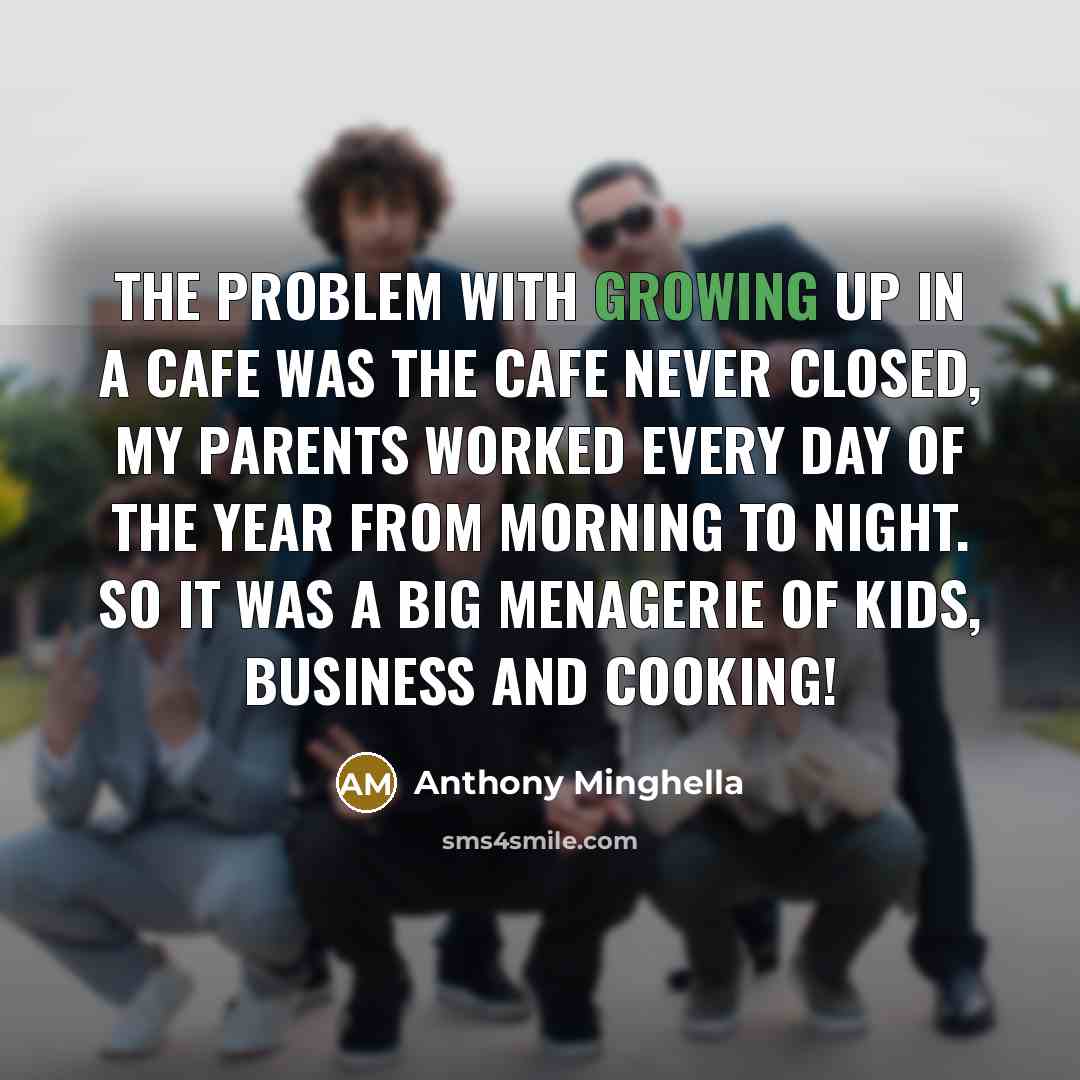 “The problem with growing up in a cafe was the…” quote by Anthony Minghella
