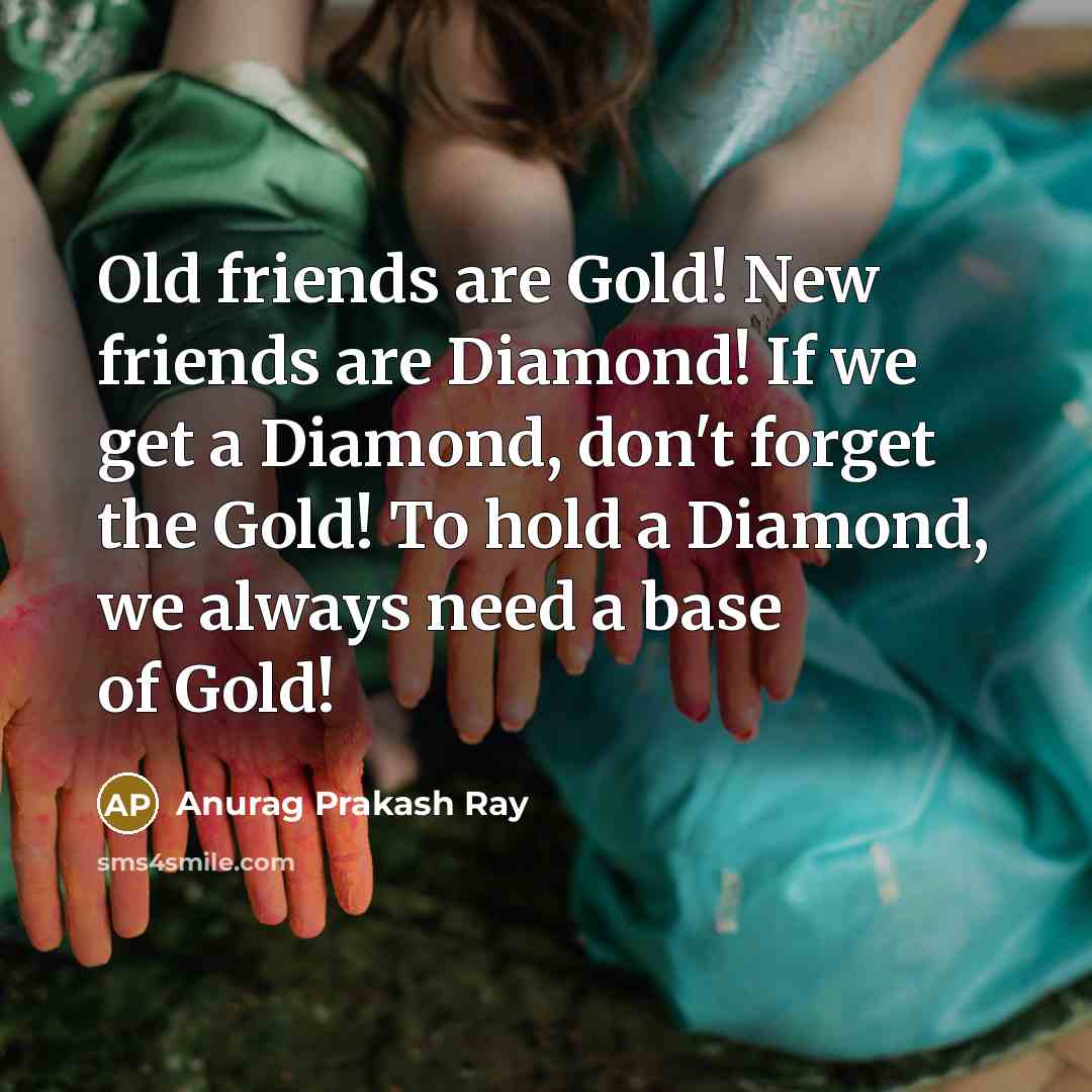 “Old friends are Gold! New friends are Diamond! If we…” quote by Anurag Prakash Ray