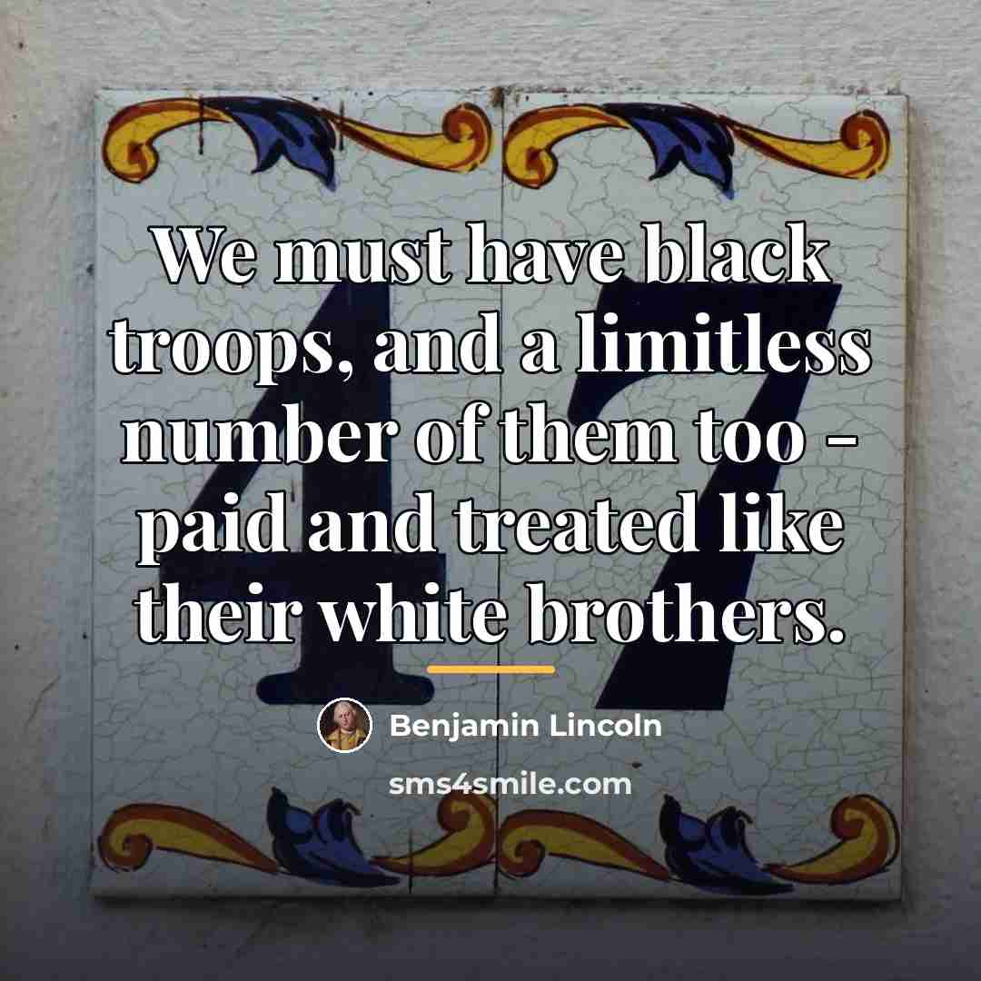 “We must have black troops, and a limitless number of…” quote by Benjamin Lincoln