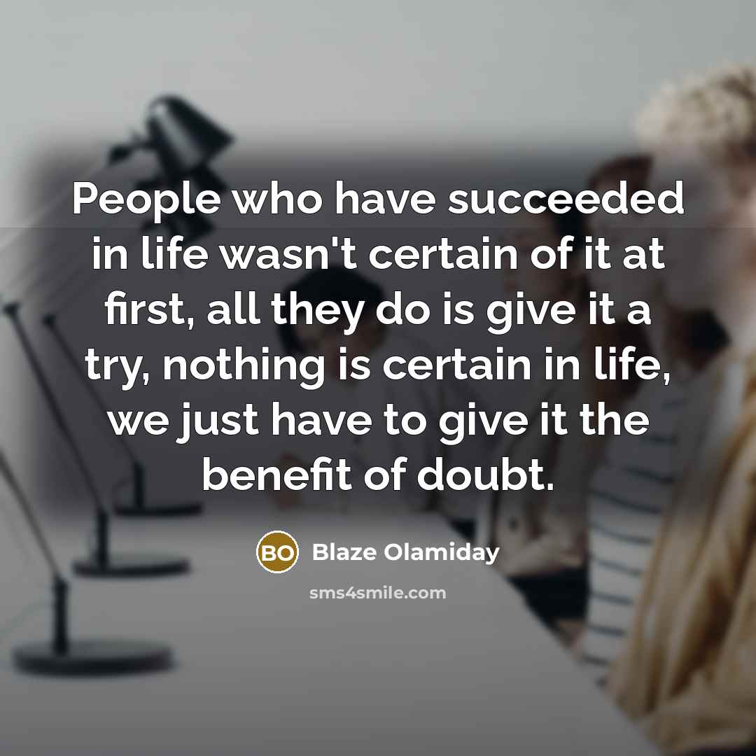 “People who have succeeded in life wasn't certain of it…” quote by Blaze Olamiday