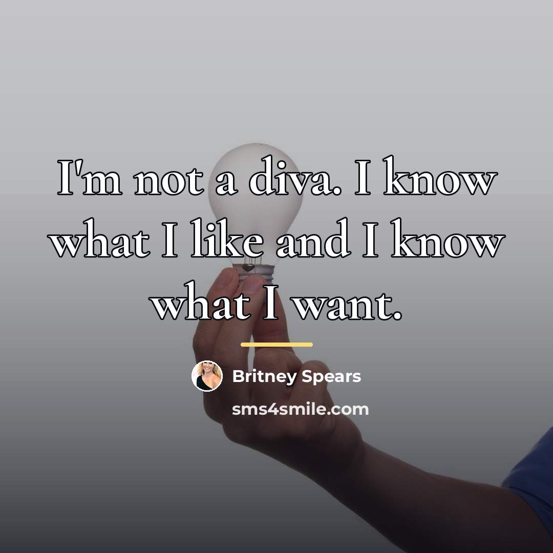 “I'm not a diva. I know what I like and…” quote by Britney Spears
