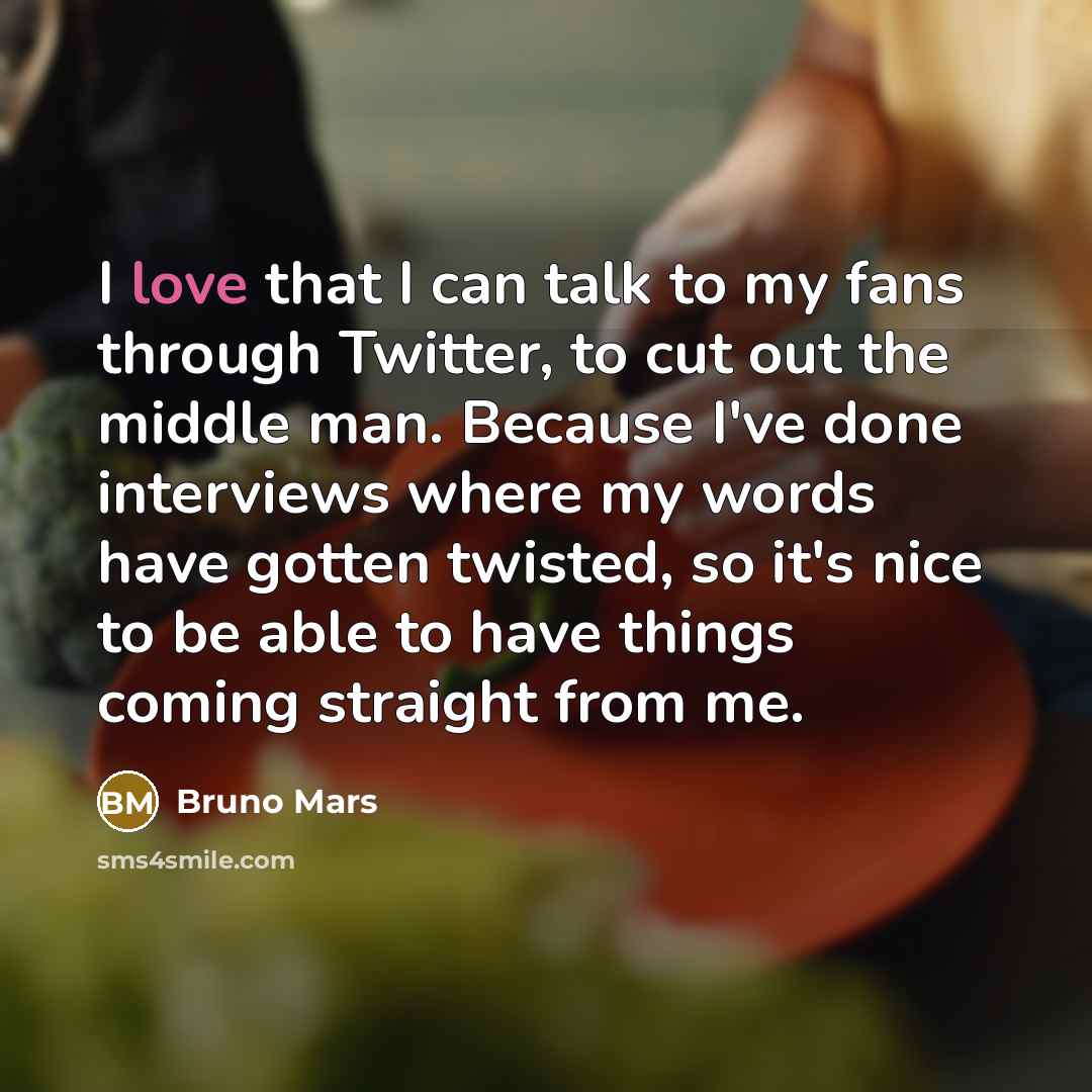 “I love that I can talk to my fans through…” quote by Bruno Mars