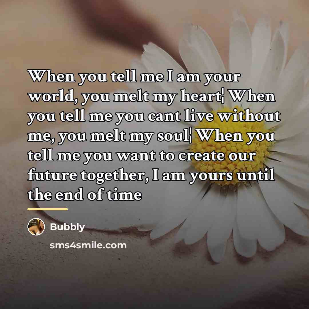 “When you tell me I am your world, you melt…” quote by Bubbly