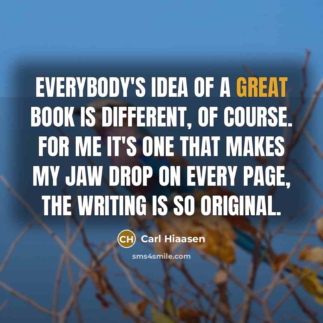 “Everybody's idea of a great book is different, of course.…” quote by Carl Hiaasen