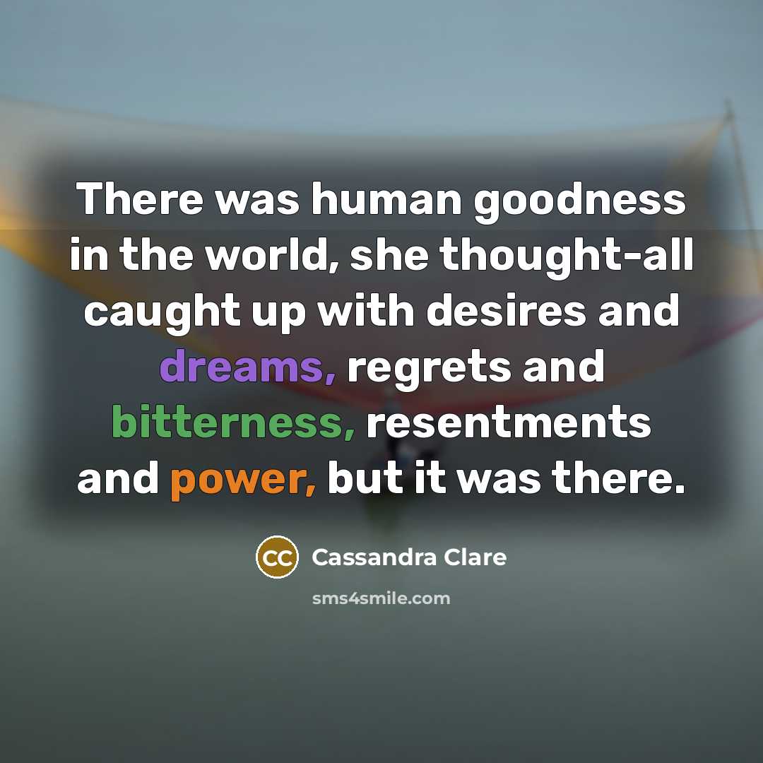“There was human goodness in the world, she thought-all caught…” quote by Cassandra Clare