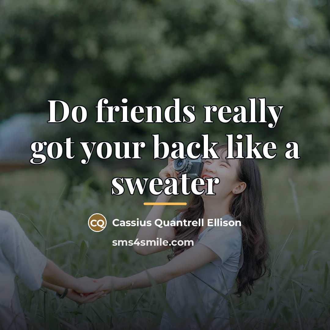 “Do friends really got your back like a sweater…” quote by Cassius Quantrell Ellison