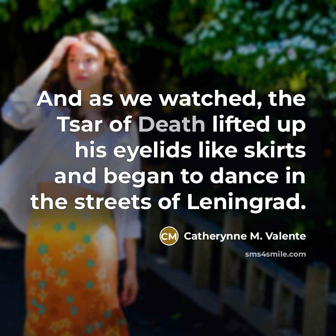 “And as we watched, the Tsar of Death lifted up…” quote by Catherynne M. Valente
