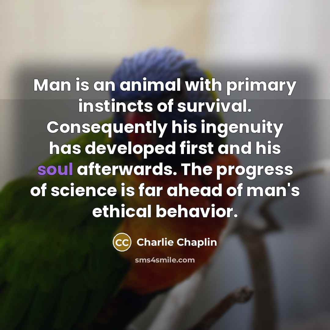 “Man is an animal with primary instincts of survival. Consequently…” quote by Charlie Chaplin
