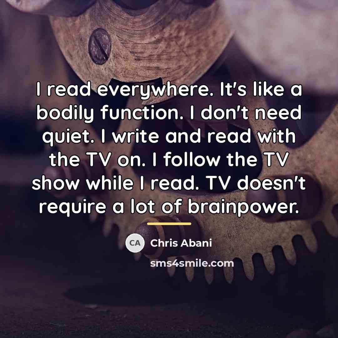 “I read everywhere. It's like a bodily function. I don't…” quote by Chris Abani