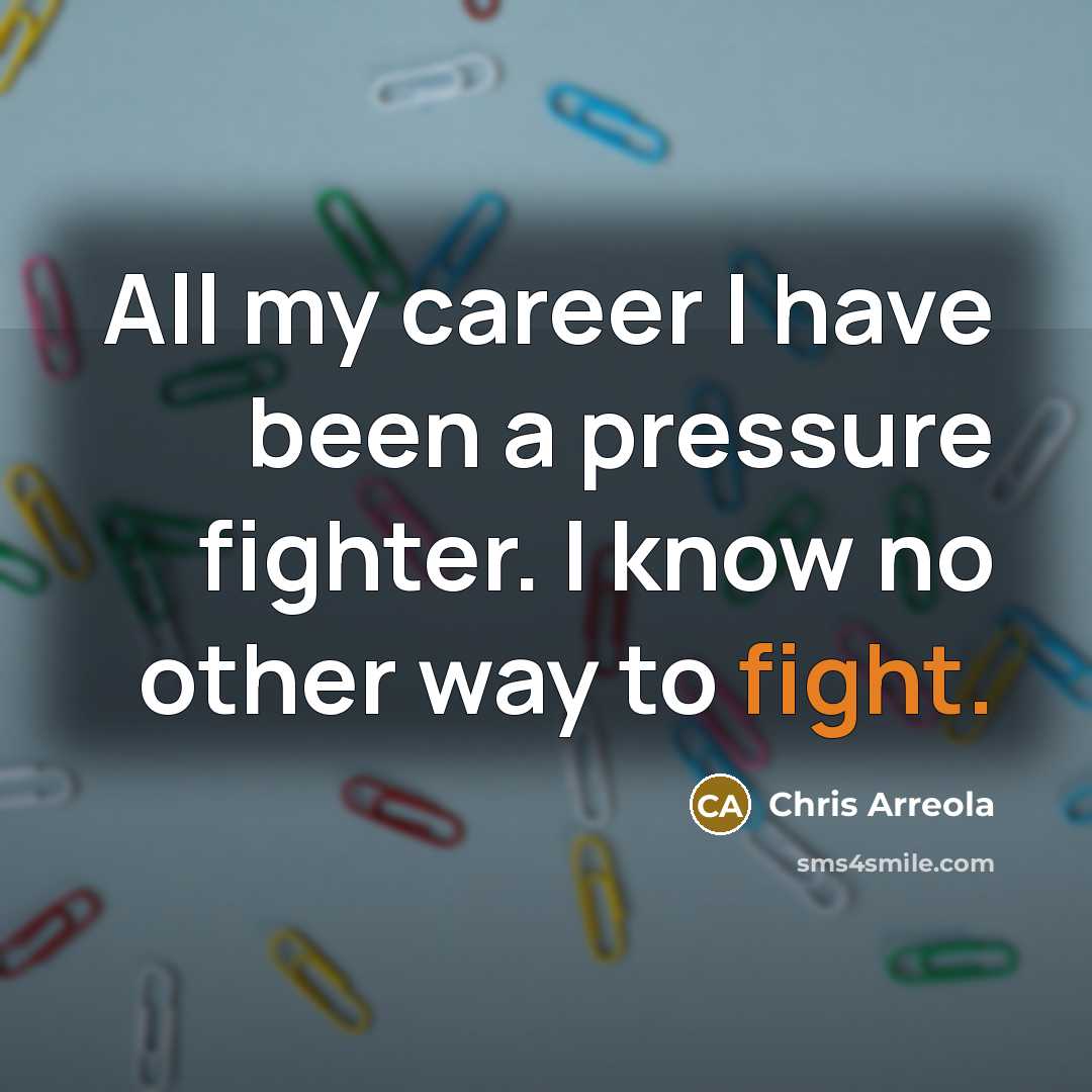 “All my career I have been a pressure fighter. I…” quote by Chris Arreola