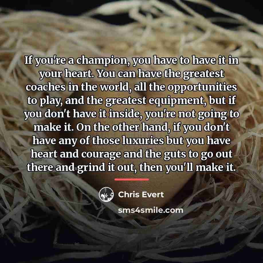 “If you're a champion, you have to have it in…” quote by Chris Evert