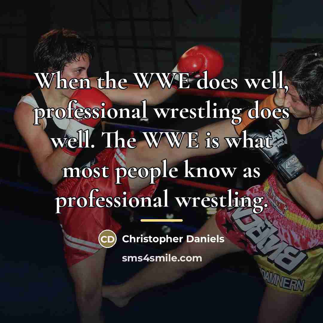 “When the WWE does well, professional wrestling does well. The…” quote by Christopher Daniels
