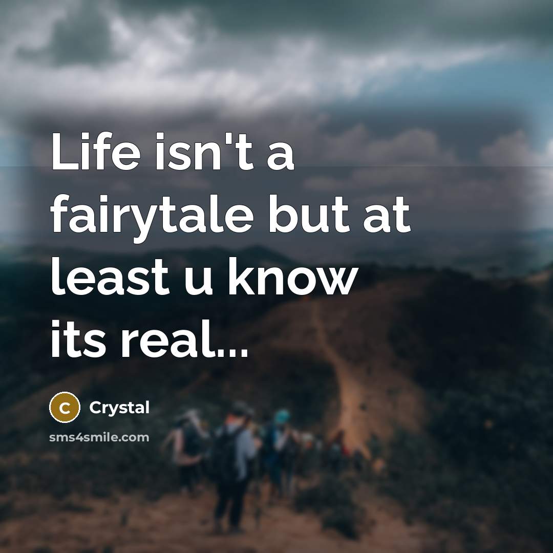 “Life isn't a fairytale but at least u know its real...” quote by CRYSTAL