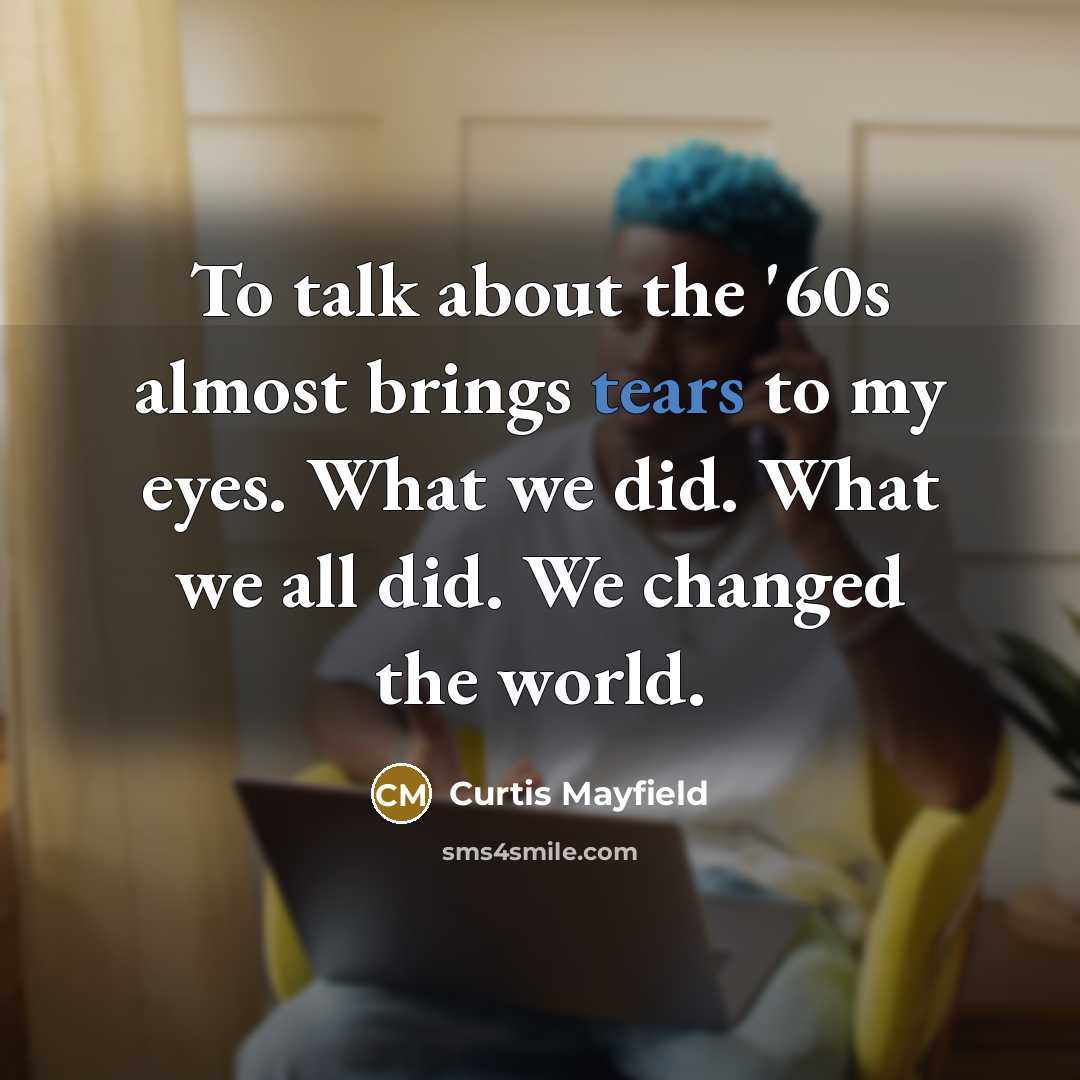 “To talk about the '60s almost brings tears to my…” quote by Curtis Mayfield