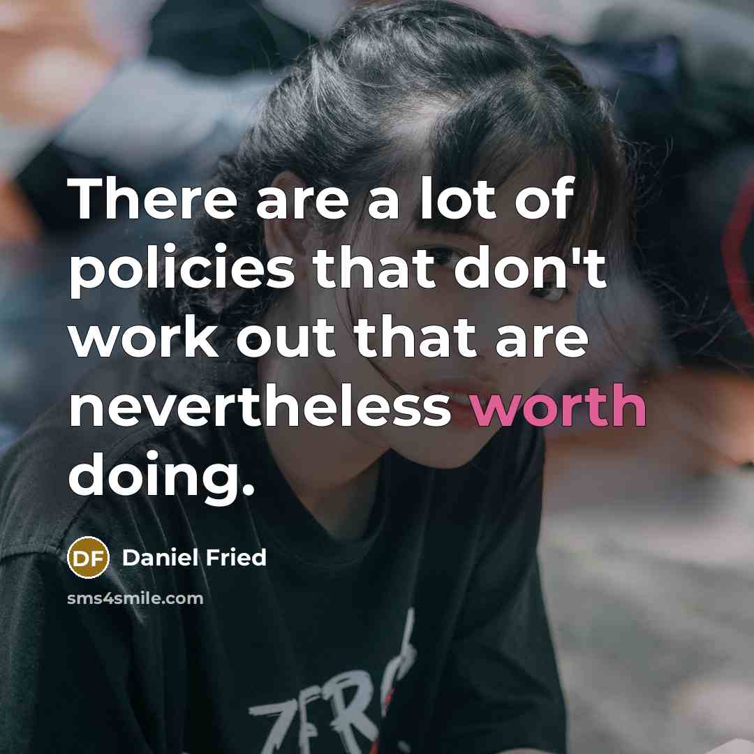 “There are a lot of policies that don't work out…” quote by Daniel Fried