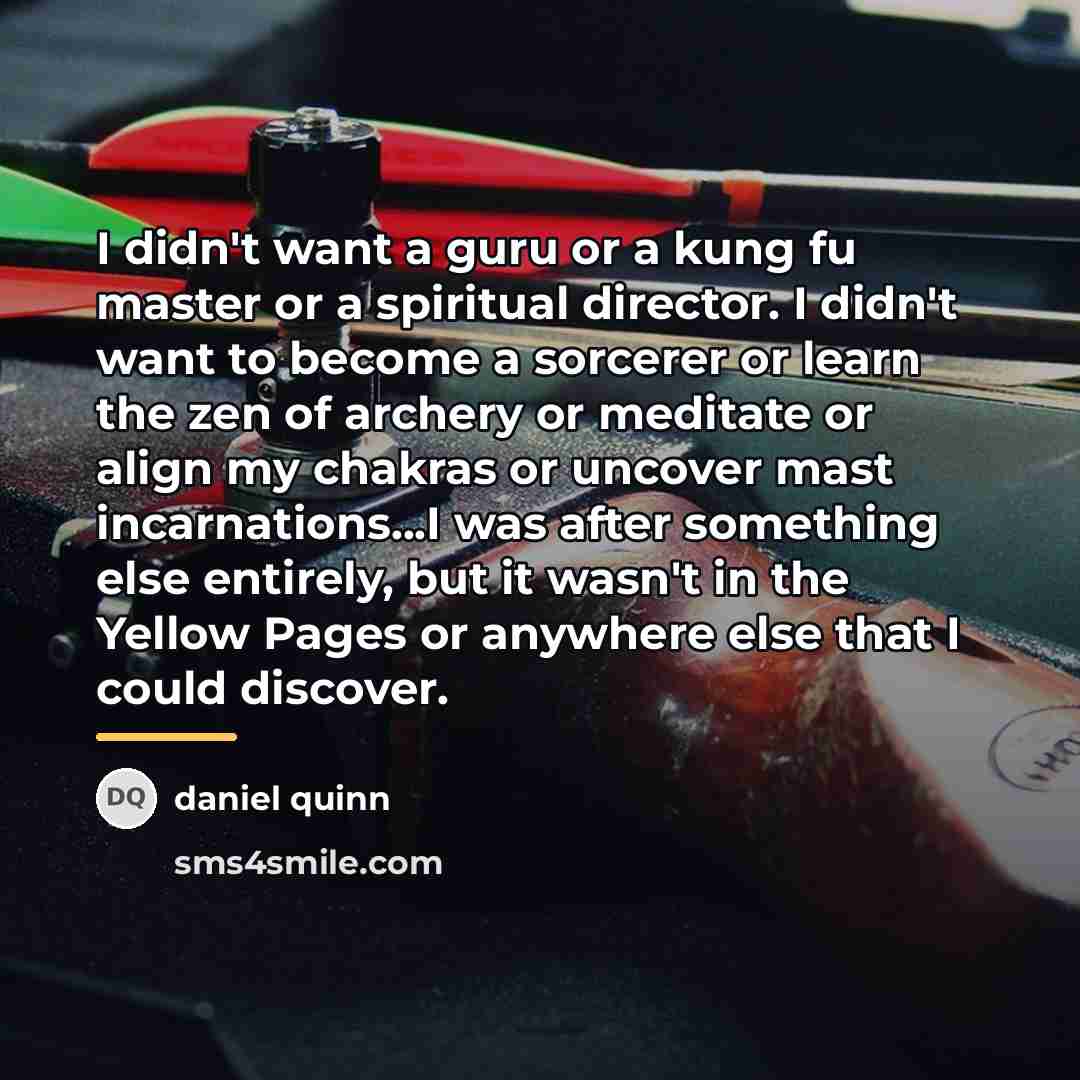 “I didn't want a guru or a kung fu master…” quote by Daniel Quinn