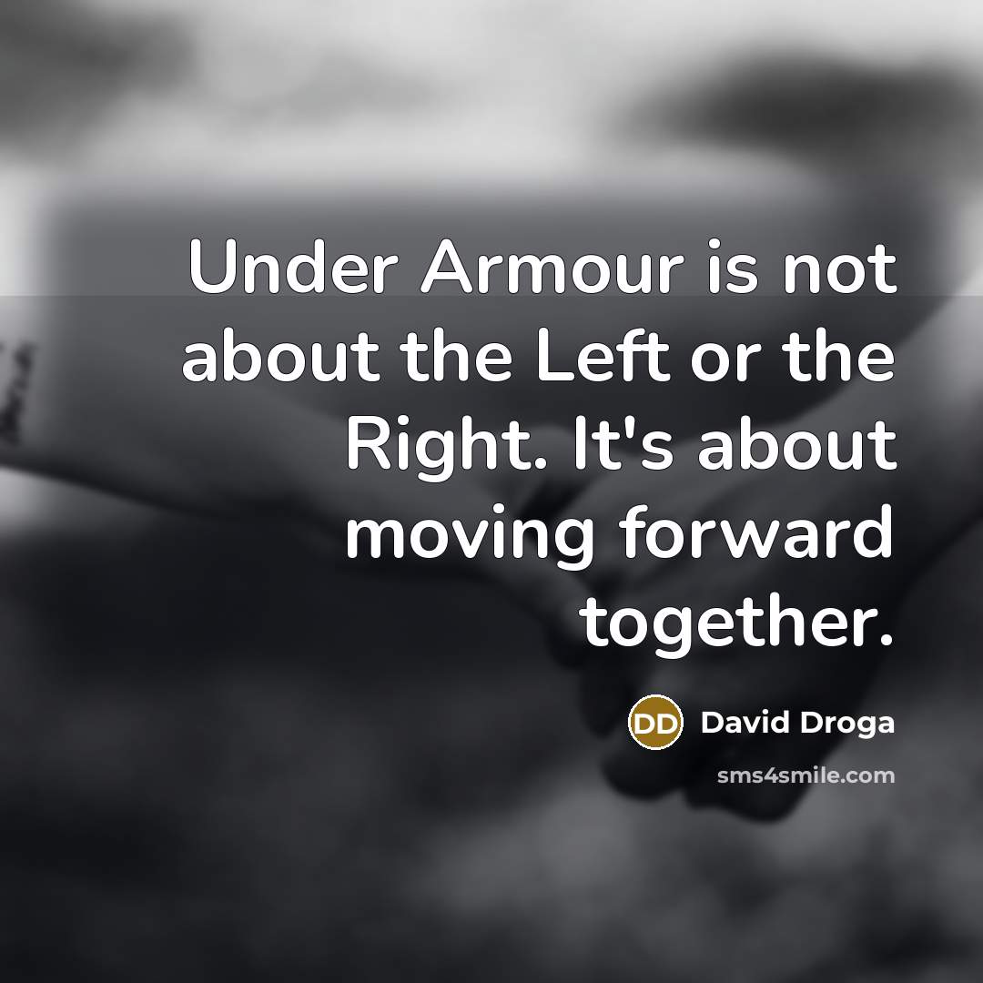 “Under Armour is not about the Left or the Right. It's about moving forward together.” quote by David Droga