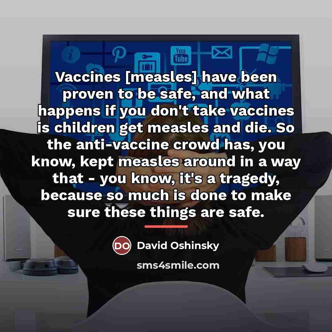“Vaccines [measles] have been proven to be safe, and what…” quote by David Oshinsky