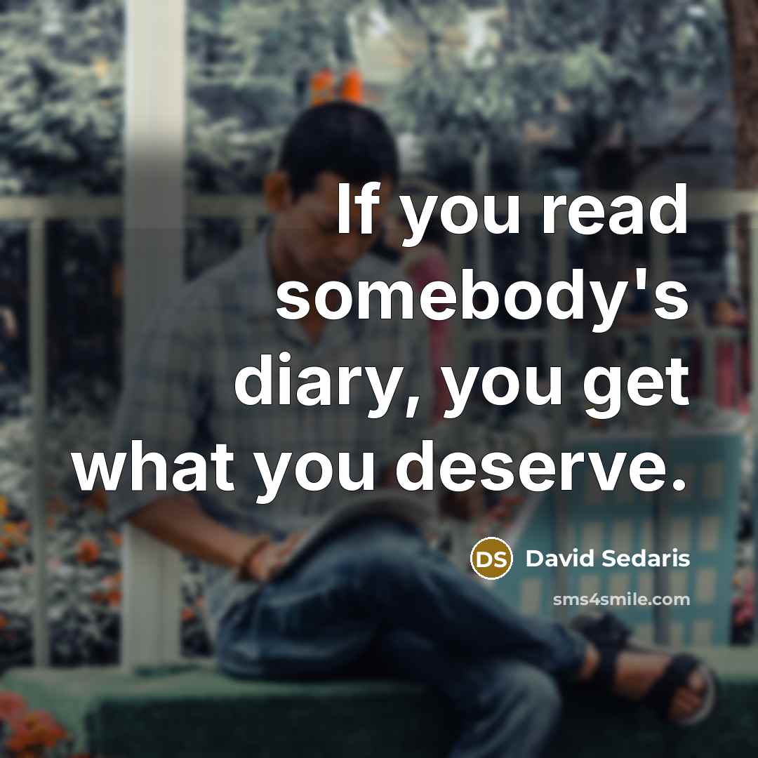 “If you read somebody's diary, you get what you deserve.…” quote by David Sedaris