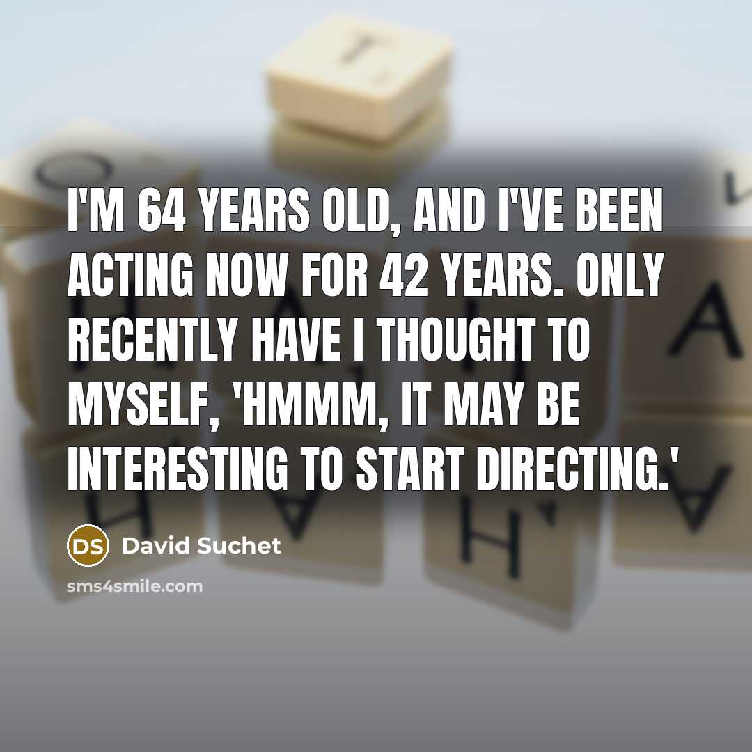 “I'm 64 years old, and I've been acting now for…” quote by David Suchet