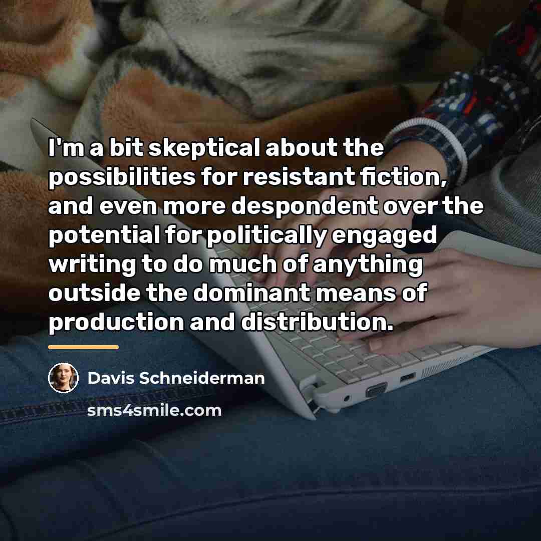 “I'm a bit skeptical about the possibilities for resistant fiction,…” quote by Davis Schneiderman