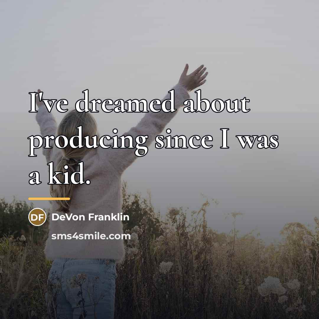 “I've dreamed about producing since I was a kid.…” quote by DeVon Franklin