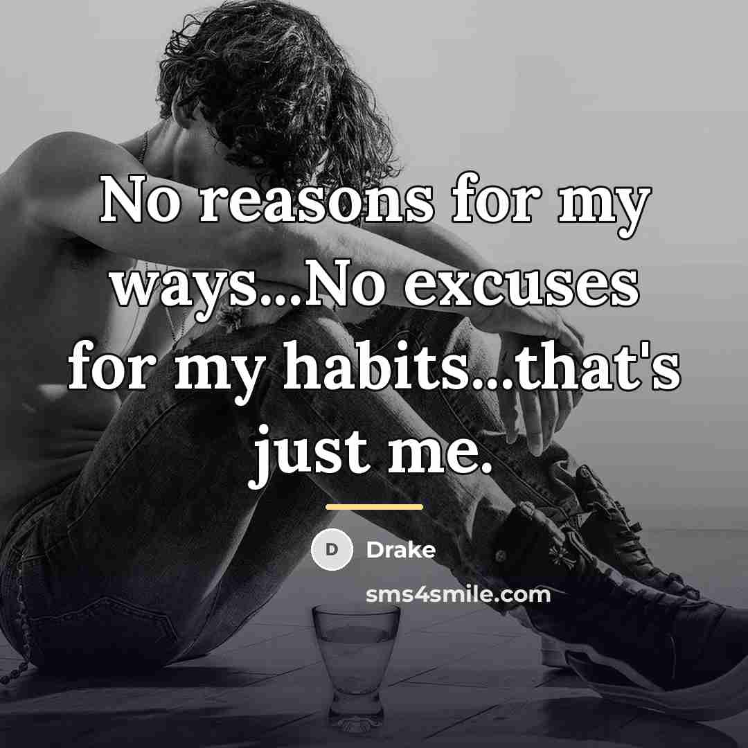 “No reasons for my ways...No excuses for my habits...that's just…” quote by Drake
