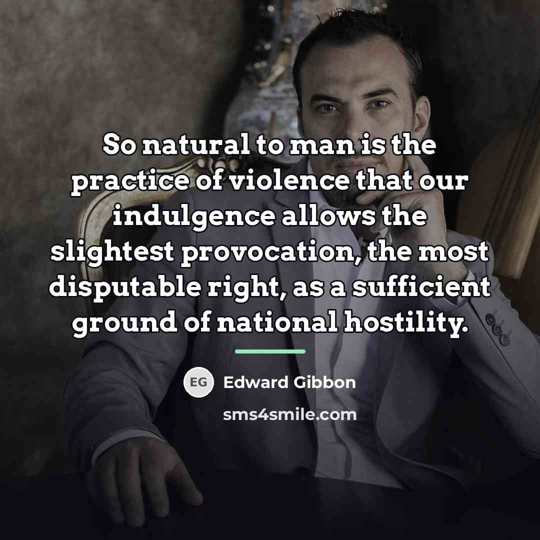 “So natural to man is the practice of violence that…” quote by Edward Gibbon