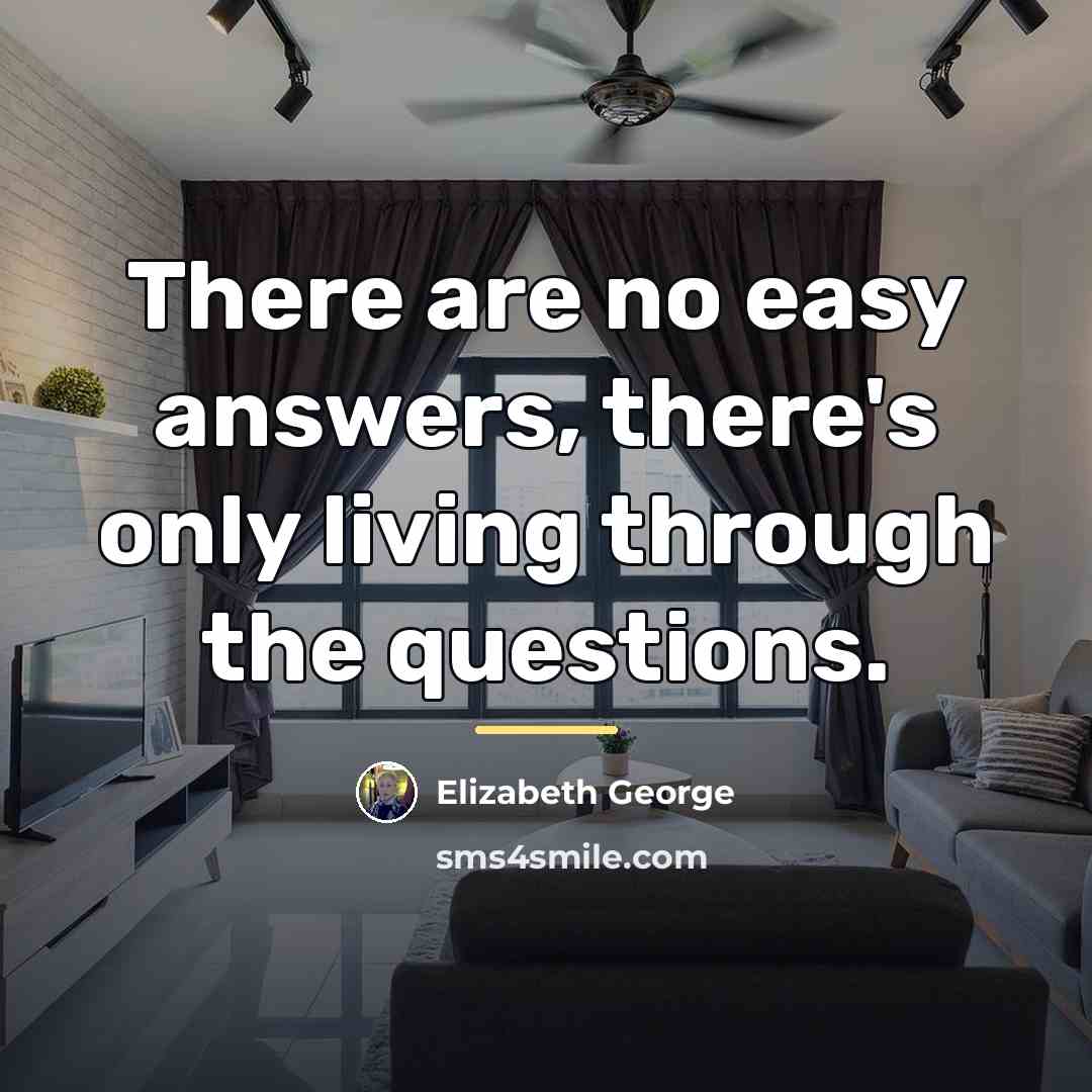 “There are no easy answers, there's only living through the…” quote by Elizabeth George