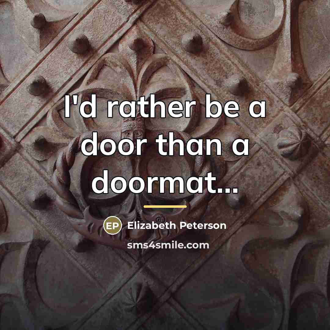 “I'd rather be a door than a doormat...…” quote by Elizabeth Peterson