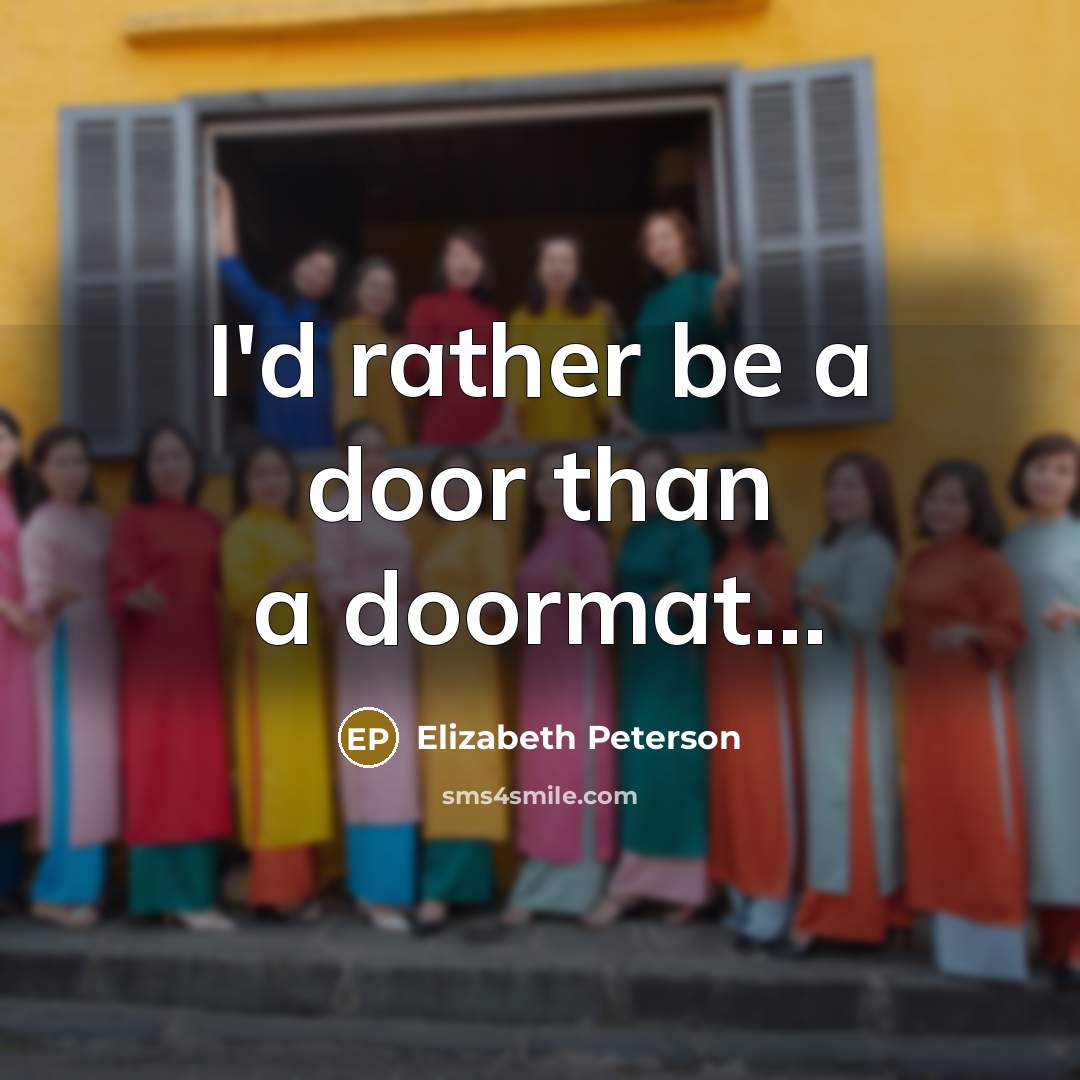“I'd rather be a door than a doormat...” quote by Elizabeth Peterson