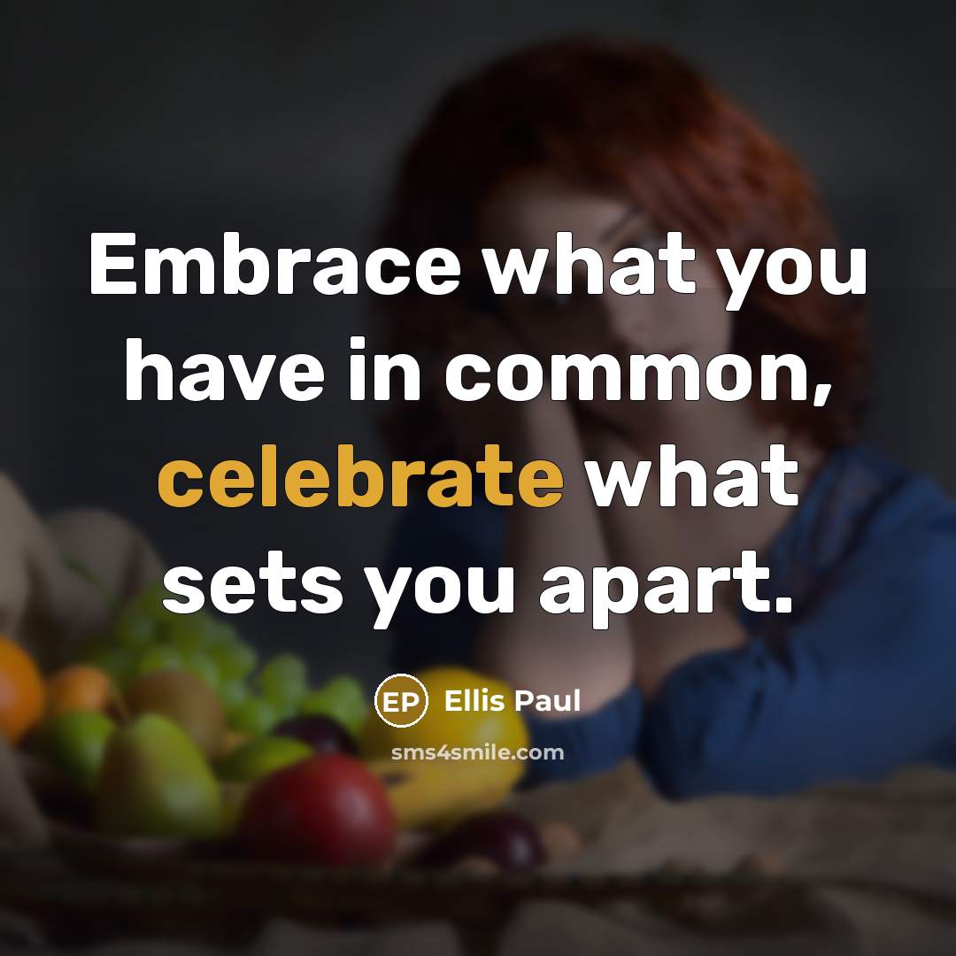 “Embrace what you have in common, celebrate what sets you…” quote by Ellis Paul