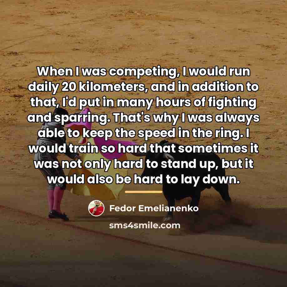 “When I was competing, I would run daily 20 kilometers,…” quote by Fedor Emelianenko