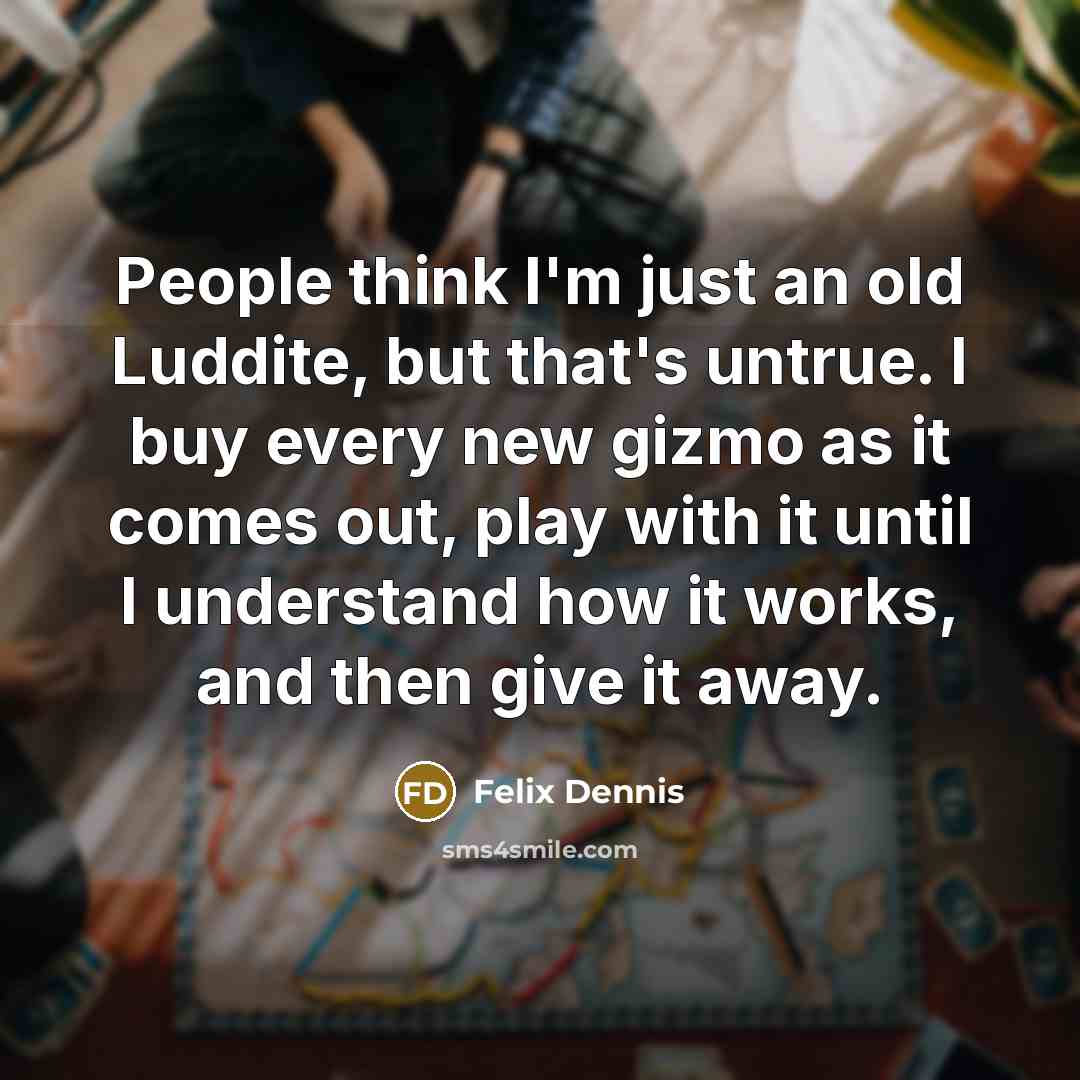 “People think I'm just an old Luddite, but that's untrue.…” quote by Felix Dennis
