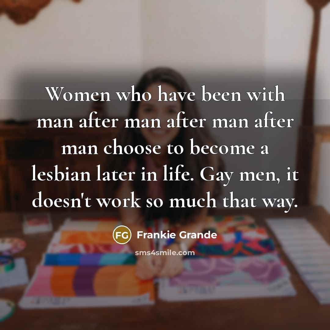 “Women who have been with man after man after man…” quote by Frankie Grande