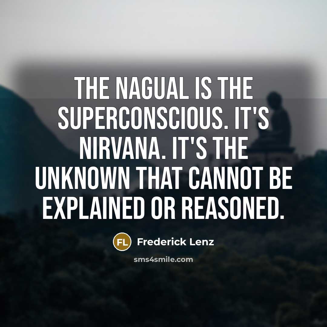“The nagual is the superconscious. It's nirvana. It's the unknown…” quote by Frederick Lenz